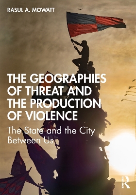 The Geographies of Threat and the Production of Violence: The State and the City Between Us by Rasul A Mowatt