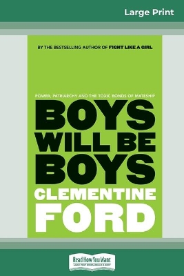 Boys Will Be Boys: Power, patriarchy and the toxic bonds of mateship (16pt Large Print Edition) by Clementine Ford