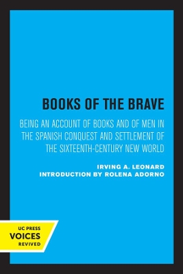 Books of the Brave: Being an Account of Books and of Men in the Spanish Conquest and Settlement of the Sixteenth-Century New World by Irving A. Leonard