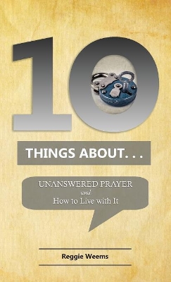 Ten Things About. . . Unanswered Prayer book