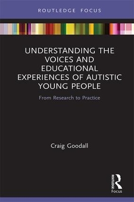 Understanding the Voices and Educational Experiences of Autistic Young People: From Research to Practice by Craig Goodall