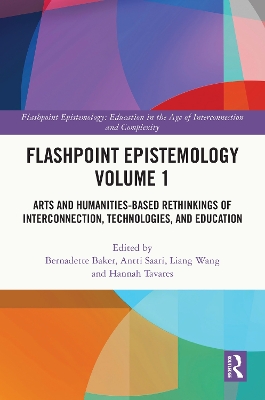 Flashpoint Epistemology Volume 1: Arts and Humanities-Based Rethinkings of Interconnection, Technologies, and Education book