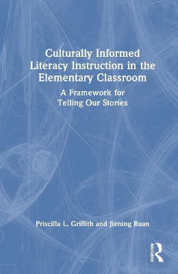 Culturally Informed Literacy Instruction in the Elementary Classroom: A Framework for Telling Our Stories by Priscilla L. Griffith