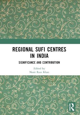 Regional Sufi Centres in India: Significance and Contribution by Nasir Raza Khan