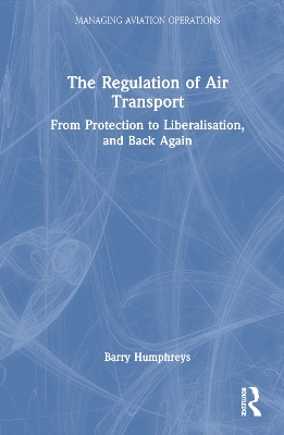 The Regulation of Air Transport: From Protection to Liberalisation, and Back Again book