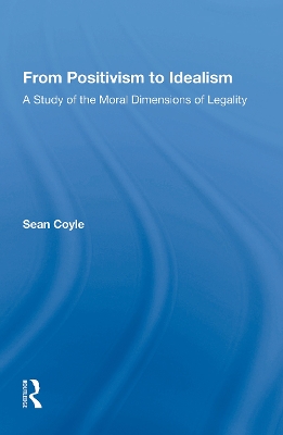 From Positivism to Idealism: A Study of the Moral Dimensions of Legality by Sean Coyle