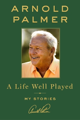 Life Well Played by Arnold Palmer