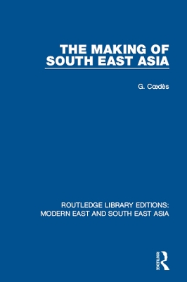 The Making of South East Asia (RLE Modern East and South East Asia) by George Coedes