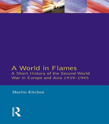 A A World in Flames: A Short History of the Second World War in Europe and Asia 1939-1945 by Martin Kitchen