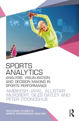 Sports Analytics: Analysis, Visualisation and Decision Making in Sports Performance by Ambikesh Jayal
