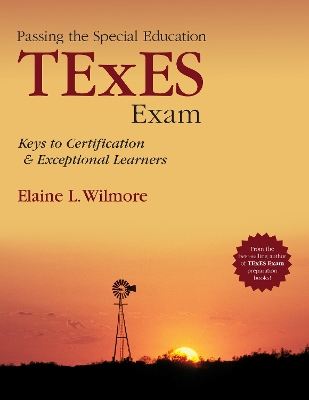 Passing the Special Education TExES Exam: Keys to Certification and Exceptional Learners by Elaine L. Wilmore