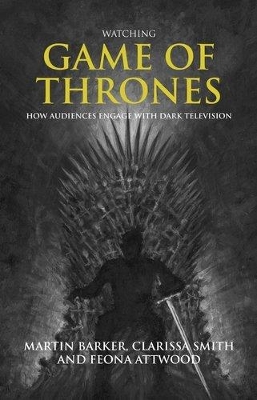 Watching Game of Thrones: How Audiences Engage with Dark Television by Martin Barker