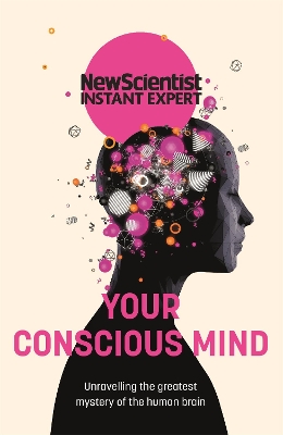 The Your Conscious Mind: Unravelling the greatest mystery of the human brain by New Scientist