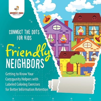 Connect the Dots for Kids. Friendly Neighbors: Getting to Know Your Community Helpers with Labeled Coloring Exercises for Better Information Retention by Speedy Kids