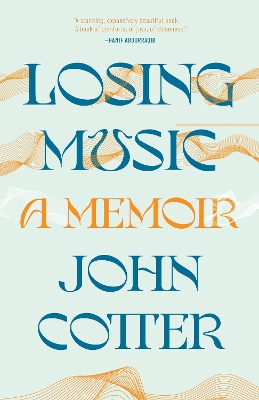 Losing Music: A Memoir of Art, Pain, and Transformation by John Cotter