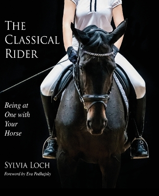 The Classical Rider: Being at One With Your Horse by Sylvia Loch