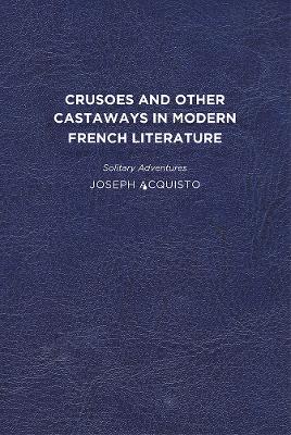 Crusoes and Other Castaways in Modern French Literature: Solitary Adventures by Joseph Acquisto