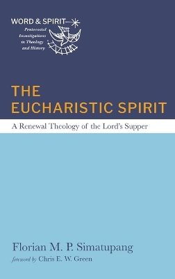 The Eucharistic Spirit: A Renewal Theology of the Lord's Supper by Florian M P Simatupang