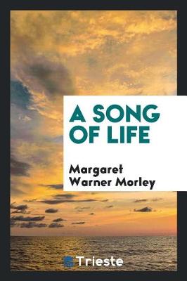 Song of Life by Margaret Warner Morley