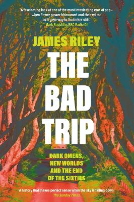 The Bad Trip: Dark Omens, New Worlds and the End of the Sixties by James Riley