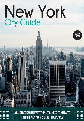 New York City Guide: A Guidebook with Everything You Need to Know To Explore New York's Beautiful Places book