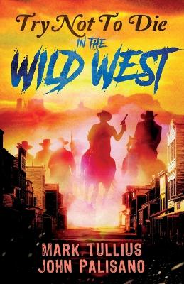 Try Not to Die: In the Wild West: An Interactive Adventure book