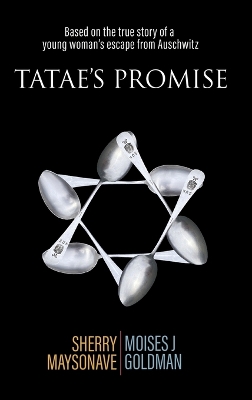 Tatae's Promise: Based on the true story of a young woman's escape from Auschwitz by Sherry Maysonave