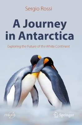 A Journey in Antarctica: Exploring the Future of the White Continent by Sergio Rossi