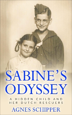 Sabine's Odyssey: A Hidden Child and her Dutch Rescuers by Agnes Schipper