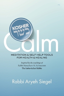 Kosher Calm: Meditation & Self-Help Tools For Health & Healing Inspired by the Teachings of Rabbi Menachem M. Schneerson The Lubavitcher Rebbe book
