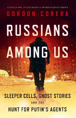 Russians Among Us: Sleeper Cells, Ghost Stories and the Hunt for Putin’s Agents book