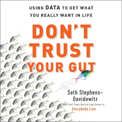 Don'T Trust Your Gut: Using Data to Get What You Really Want in Life book