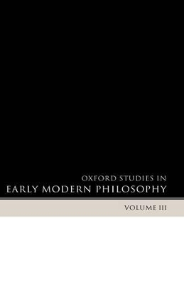 Oxford Studies in Early Modern Philosophy Volume 3 by Daniel Garber