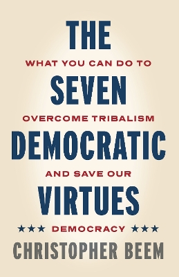 The Seven Democratic Virtues: What You Can Do to Overcome Tribalism and Save Our Democracy book