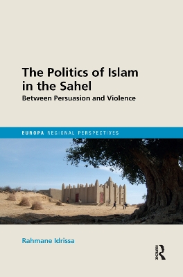 The Politics of Islam in the Sahel: Between Persuasion and Violence book