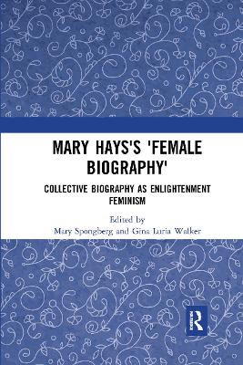 Mary Hays's 'Female Biography': Collective Biography as Enlightenment Feminism by Mary Spongberg