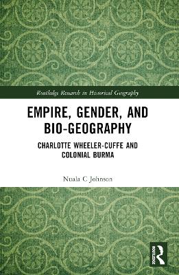 Empire, Gender, and Bio-geography: Charlotte Wheeler-Cuffe and Colonial Burma by Nuala C Johnson