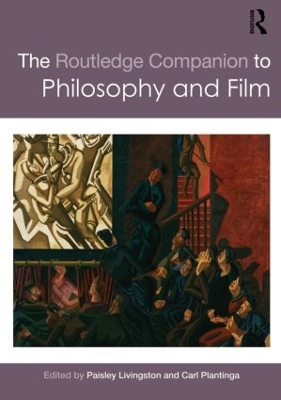 The Routledge Companion to Philosophy and Film by Paisley Livingston