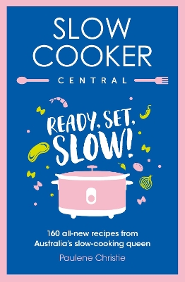Slow Cooker Central: Ready, Set, Slow!: 160 all-new recipes from Australia's slow-cooking queen book