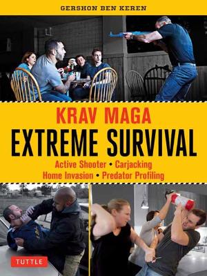 Krav Maga Extreme Survival: Active Shooter * Carjacking * Home Invasion * Predator Profiling by Gershon Ben Keren