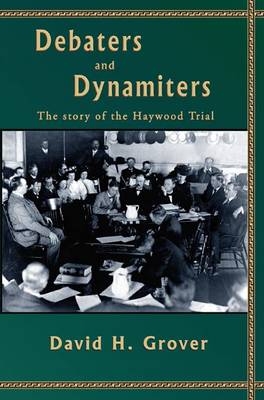 Debaters and Dynamiters: The Story of the Haywood Trial book