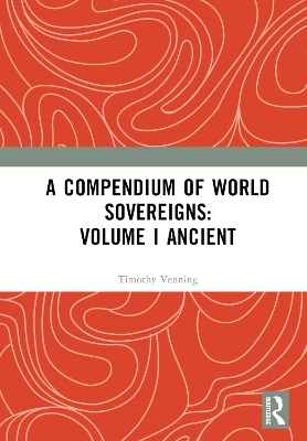 A Compendium of World Sovereigns: Volume I Ancient by Timothy Venning