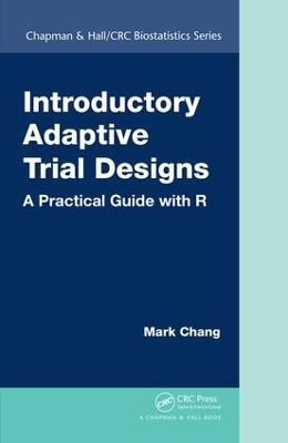Introductory Adaptive Trial Designs: A Practical Guide with R by Mark Chang