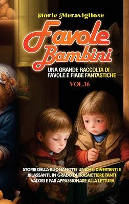 Favole per Bambini: Una grande raccolta di favole e fiabe fantastiche. (Vol.16) Storie della buonanotte uniche, divertenti e rilassanti, in grado di trasmettere tanti valori e far appassionare alla lettura book