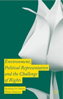 Environment, Political Representation and the Challenge of Rights by Mihnea Tanasescu