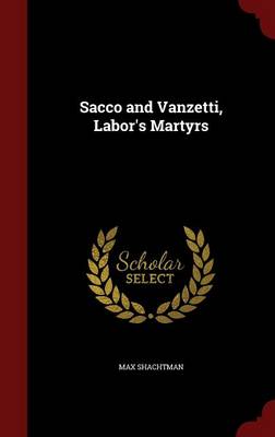 Sacco and Vanzetti, Labor's Martyrs by Max Shachtman
