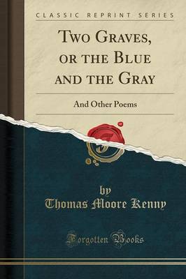 Two Graves, or the Blue and the Gray: And Other Poems (Classic Reprint) by Thomas Moore Kenny