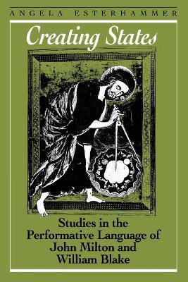 Creating States: Studies in the Performative Language of John Milton and William Blake book