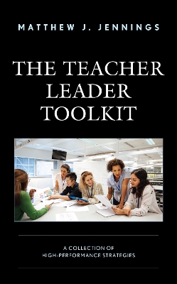 The Teacher Leader Toolkit: A Collection of High-Performance Strategies by Matthew J. Jennings