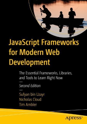 JavaScript Frameworks for Modern Web Development: The Essential Frameworks, Libraries, and Tools to Learn Right Now book